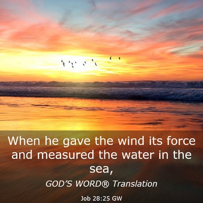 Picture 03 - Job 28:25 GW - When he gave the wind its force and measured the - Bible Verse Picture