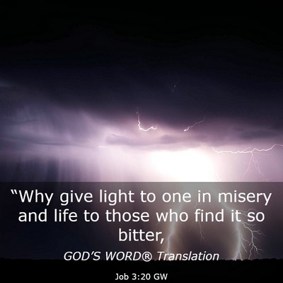 Picture 03 - Job 3:20 GW - “Why give light to one in misery and life to - Bible Verse Picture