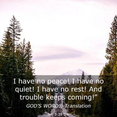 Picture 03 - Job 3:26 GW - I have no peace! I have no quiet! I have no rest! - Bible Verse Picture