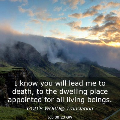 Picture 03 - Job 30:23 GW - I know you will lead me to death, to the dwelling - Bible Verse Picture