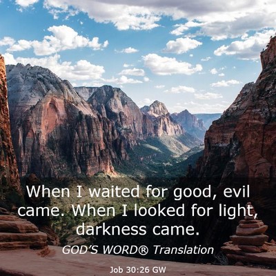 Picture 03 - Job 30:26 GW - When I waited for good, evil came. When I looked - Bible Verse Picture