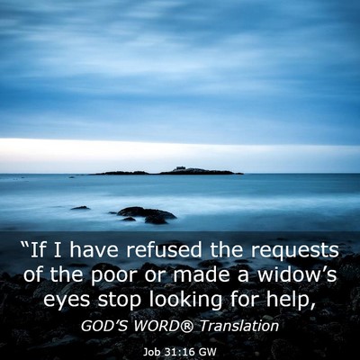 Picture 03 - Job 31:16 GW - “If I have refused the requests of the poor or - Bible Verse Picture