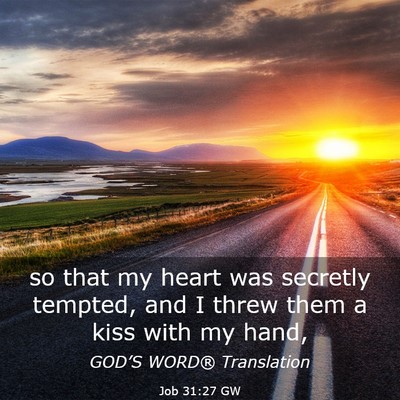 Picture 03 - Job 31:27 GW - so that my heart was secretly tempted, and I - Bible Verse Picture