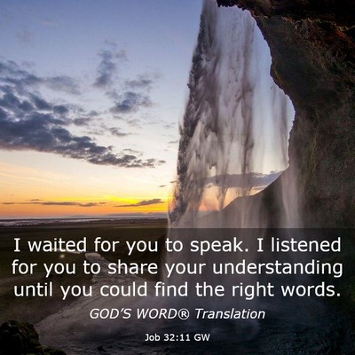 Picture 03 - Job 32:11 GW - I waited for you to speak. I listened for you to - Bible Verse Picture