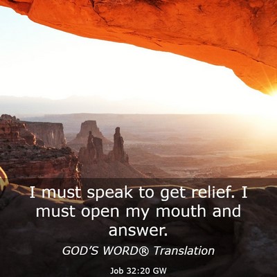 Picture 03 - Job 32:20 GW - I must speak to get relief. I must open my mouth - Bible Verse Picture