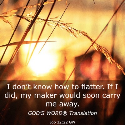 Picture 03 - Job 32:22 GW - I don’t know how to flatter. If I did, my maker - Bible Verse Picture