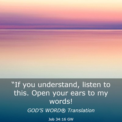 Picture 03 - Job 34:16 GW - “If you understand, listen to this. Open your - Bible Verse Picture