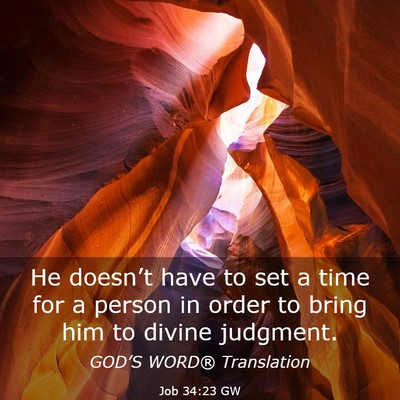Picture 03 - Job 34:23 GW - He doesn’t have to set a time for a person in - Bible Verse Picture