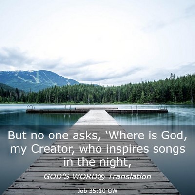 Picture 03 - Job 35:10 GW - But no one asks, ‘Where is God, my Creator, who - Bible Verse Picture