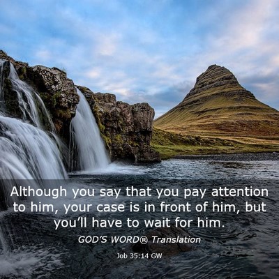 Picture 03 - Job 35:14 GW - Although you say that you pay attention to him, - Bible Verse Picture