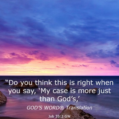 Picture 03 - Job 35:2 GW - “Do you think this is right when you say, ‘My - Bible Verse Picture