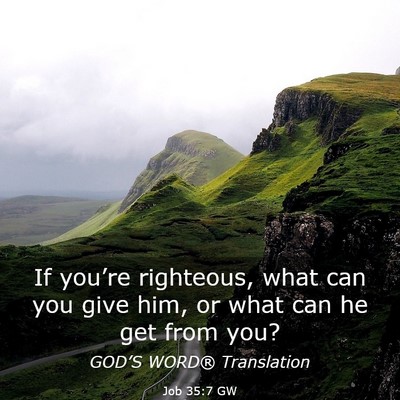 Picture 03 - Job 35:7 GW - If you’re righteous, what can you give him, or - Bible Verse Picture
