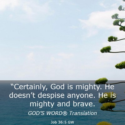 Picture 03 - Job 36:5 GW - “Certainly, God is mighty. He doesn’t despise - Bible Verse Picture