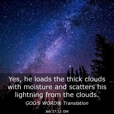 Picture 03 - Job 37:11 GW - Yes, he loads the thick clouds with moisture and - Bible Verse Picture