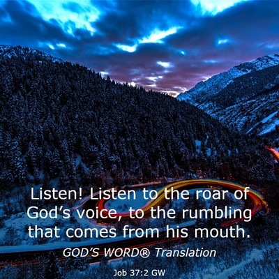 Picture 03 - Job 37:2 GW - Listen! Listen to the roar of God’s voice, to - Bible Verse Picture