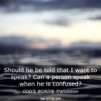 Picture 03 - Job 37:20 GW - Should he be told that I want to speak? Can a - Bible Verse Picture