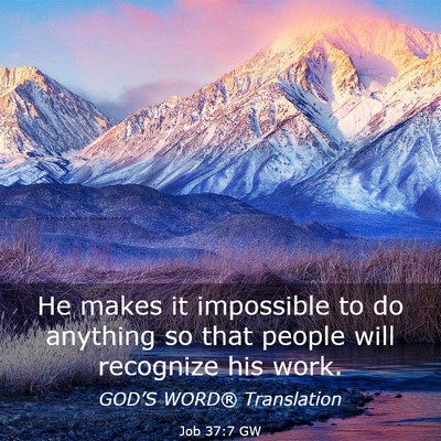 Picture 03 - Job 37:7 GW - He makes it impossible to do anything so that - Bible Verse Picture