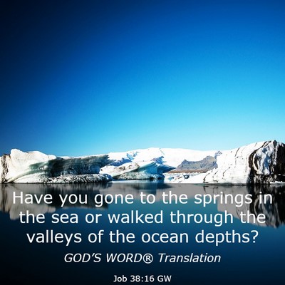 Picture 03 - Job 38:16 GW - Have you gone to the springs in the sea or walked - Bible Verse Picture