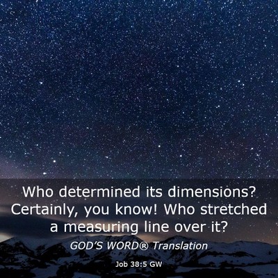 Picture 03 - Job 38:5 GW - Who determined its dimensions? Certainly, you - Bible Verse Picture