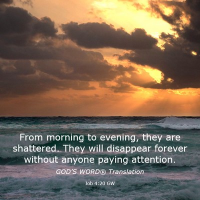 Picture 03 - Job 4:20 GW - From morning to evening, they are shattered. They - Bible Verse Picture