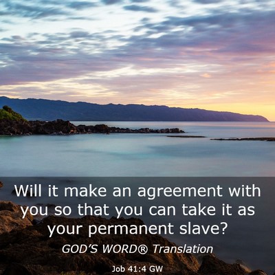 Picture 03 - Job 41:4 GW - Will it make an agreement with you so that you - Bible Verse Picture