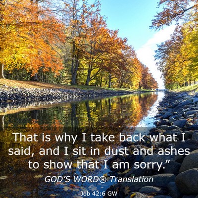 Picture 03 - Job 42:6 GW - That is why I take back what I said, and I sit in - Bible Verse Picture