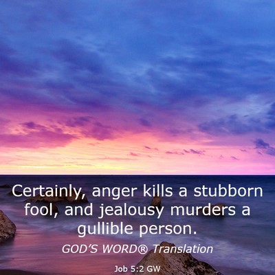 Picture 03 - Job 5:2 GW - Certainly, anger kills a stubborn fool, and - Bible Verse Picture