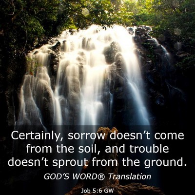 Picture 03 - Job 5:6 GW - Certainly, sorrow doesn’t come from the soil, - Bible Verse Picture