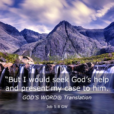 Picture 03 - Job 5:8 GW - “But I would seek God’s help and present my - Bible Verse Picture