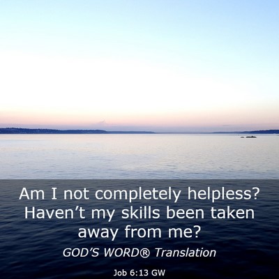 Picture 03 - Job 6:13 GW - Am I not completely helpless? Haven’t my skills - Bible Verse Picture