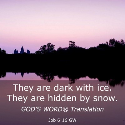 Picture 03 - Job 6:16 GW - They are dark with ice. They are hidden by - Bible Verse Picture
