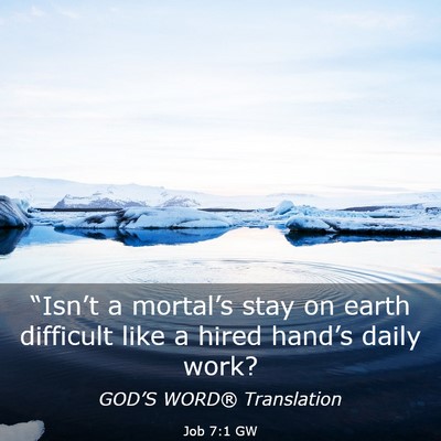 Picture 03 - Job 7:1 GW - “Isn’t a mortal’s stay on earth difficult - Bible Verse Picture