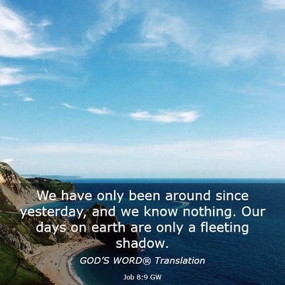 Picture 03 - Job 8:9 GW - We have only been around since yesterday, and we - Bible Verse Picture