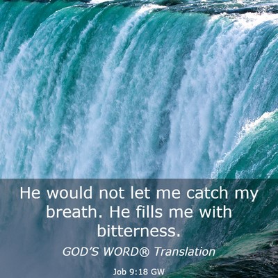 Picture 03 - Job 9:18 GW - He would not let me catch my breath. He fills me - Bible Verse Picture