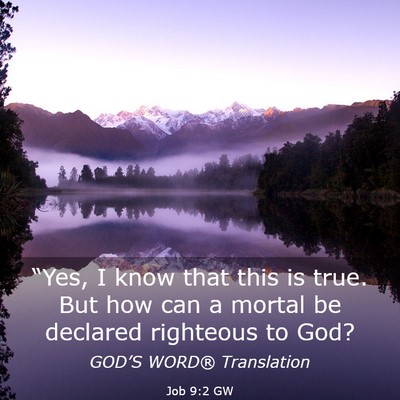 Picture 03 - Job 9:2 GW - “Yes, I know that this is true. But how can a - Bible Verse Picture