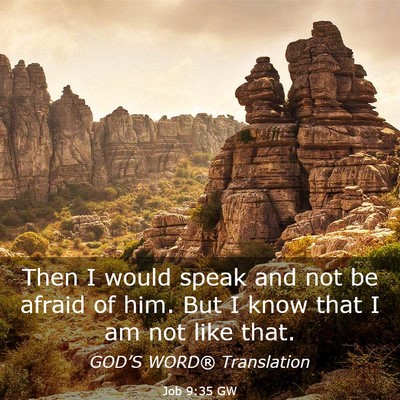 Picture 03 - Job 9:35 GW - Then I would speak and not be afraid of him. But - Bible Verse Picture