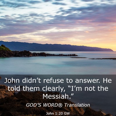Picture 03 - John 1:20 GW - John didn’t refuse to answer. He told them - Bible Verse Picture