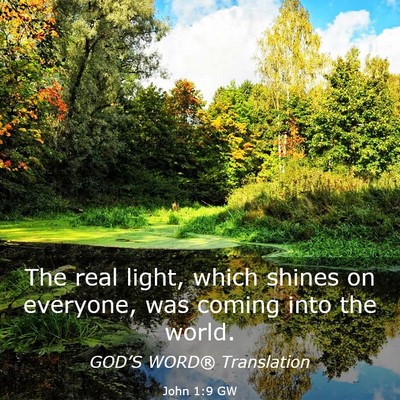 Picture 03 - John 1:9 GW - The real light, which shines on everyone, was - Bible Verse Picture