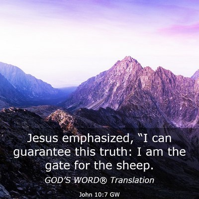 Picture 03 - John 10:7 GW - Jesus emphasized, “I can guarantee this truth: - Bible Verse Picture