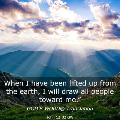 Picture 03 - John 12:32 GW - When I have been lifted up from the earth, I will - Bible Verse Picture