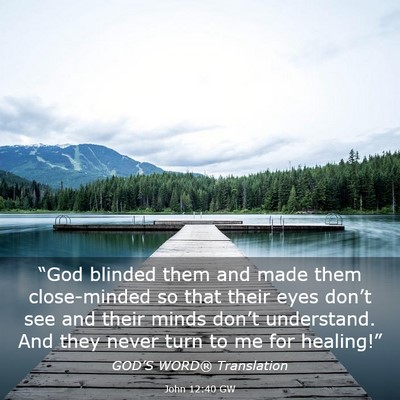 Picture 03 - John 12:40 GW - “God blinded them and made them close-minded so - Bible Verse Picture