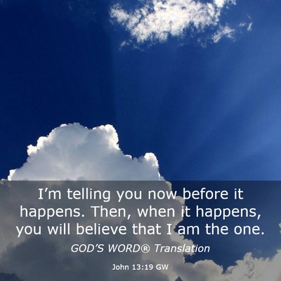 Picture 03 - John 13:19 GW - I’m telling you now before it happens. Then, - Bible Verse Picture