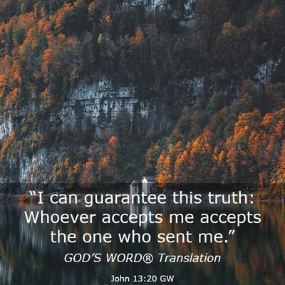 Picture 03 - John 13:20 GW - “I can guarantee this truth: Whoever accepts me - Bible Verse Picture
