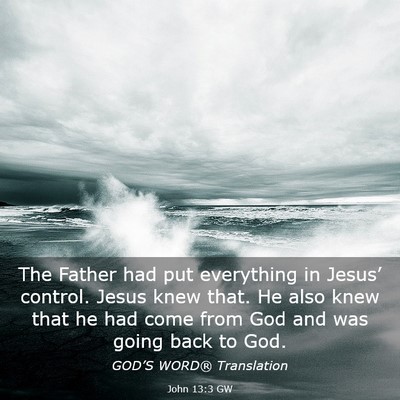 Picture 03 - John 13:3 GW - The Father had put everything in Jesus’ - Bible Verse Picture