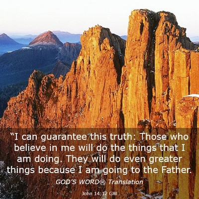 Picture 03 - John 14:12 GW - “I can guarantee this truth: Those who believe - Bible Verse Picture