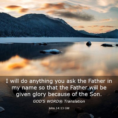 Picture 03 - John 14:13 GW - I will do anything you ask the Father in my name - Bible Verse Picture