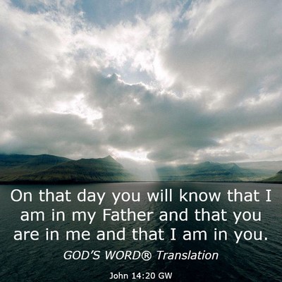 Picture 03 - John 14:20 GW - On that day you will know that I am in my Father - Bible Verse Picture