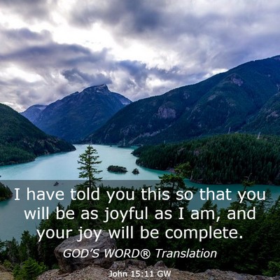 Picture 03 - John 15:11 GW - I have told you this so that you will be as - Bible Verse Picture