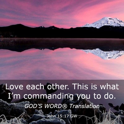 Picture 03 - John 15:17 GW - Love each other. This is what I’m commanding - Bible Verse Picture
