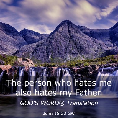 Picture 03 - John 15:23 GW - The person who hates me also hates my - Bible Verse Picture